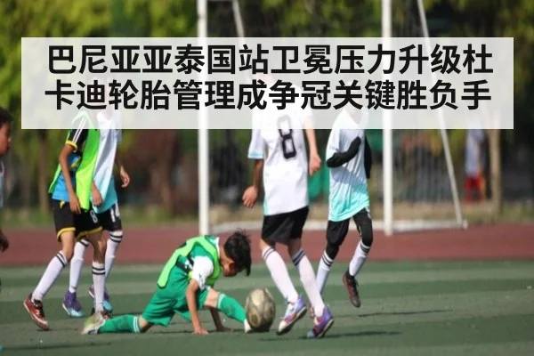 巴尼亚亚泰国站卫冕压力升级杜卡迪轮胎管理成争冠关键胜负手