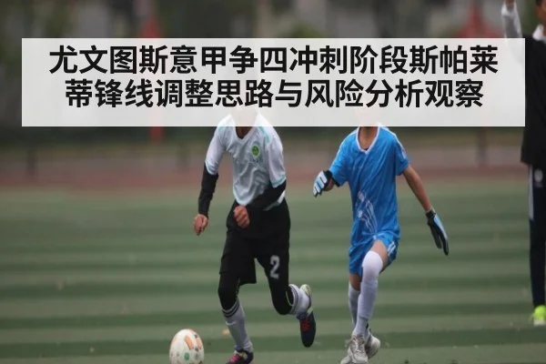 尤文图斯意甲争四冲刺阶段斯帕莱蒂锋线调整思路与风险分析观察 | kaiyun
